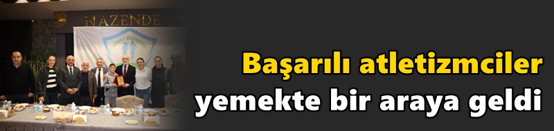 Başarılı atletizmciler yemekte bir araya geldi