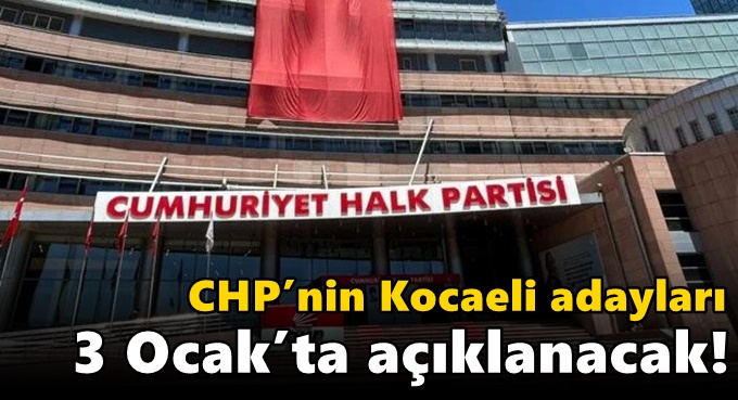 CHP’nin Kocaeli adayları 3 Ocak’ta açıklanacak!