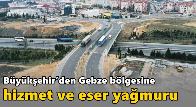 Büyükşehir’den Gebze bölgesine hizmet ve eser yağmuru