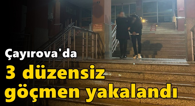 Çayırova'da 3 düzensiz göçmen yakalandı