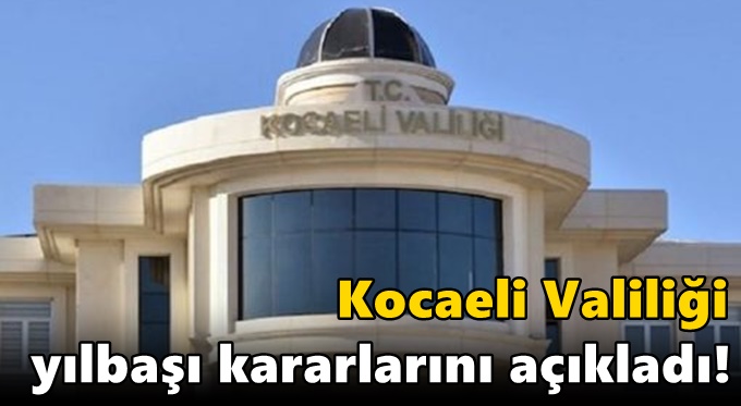 Kocaeli Valiliği yılbaşı kararlarını açıkladı!
