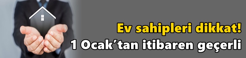 Ev sahipleri dikkat! 1 Ocak’tan itibaren geçerli