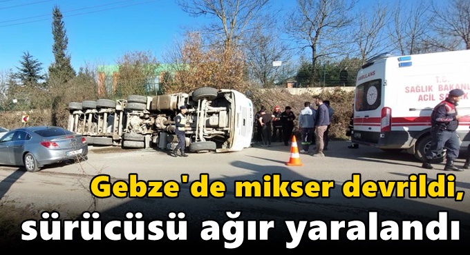 Gebze'de mikser devrildi, sürücüsü ağır yaralandı