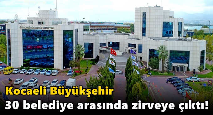 Kocaeli Büyükşehir 30 belediye arasında zirveye çıktı!