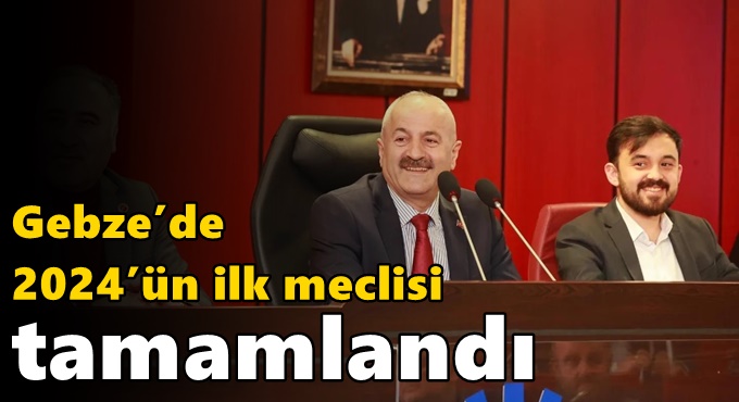 Gebze’de 2024’ün İlk Meclisi Tamamlandı