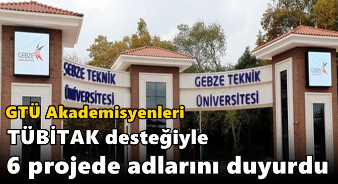 GTÜ Akademisyenleri TÜBİTAK Desteğiyle 6 Projede Adlarını Duyurdu