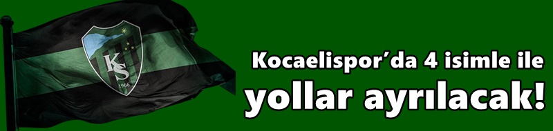 Kocaelispor’da 4 isimle ile yollar ayrılacak!