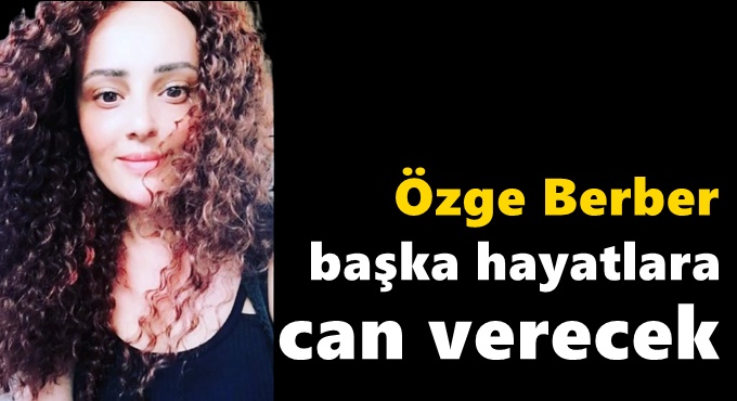 Beyin kanamasından hayatını kaybeden genç Özge 6 kişiye can verecek