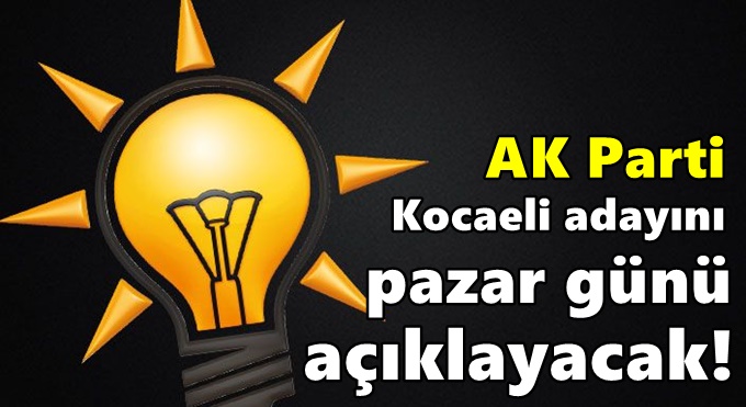 AK Parti Kocaeli adayını pazar günü açıklayacak!