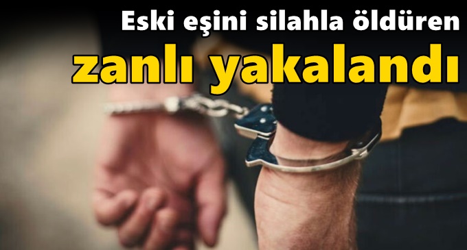 Eski eşini silahla öldüren zanlı yakalandı