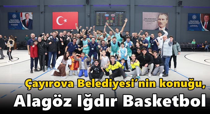 Çayırova Belediyesi’nin konuğu, Alagöz Iğdır Basketbol