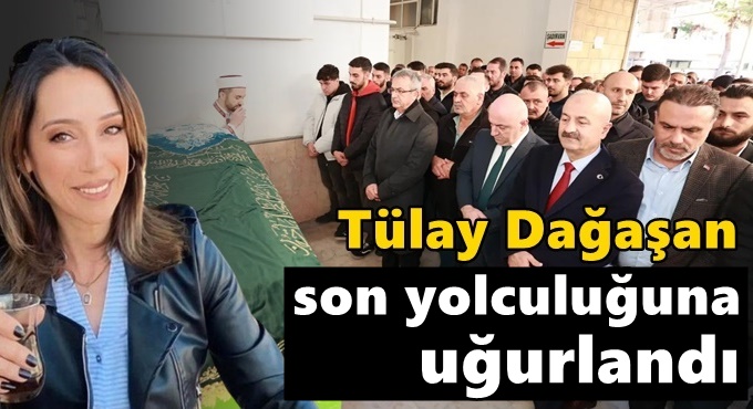 Tülay Dağaşan son yolculuğuna uğurlandı