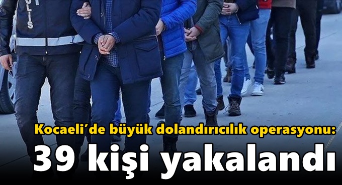 Kocaeli’de büyük dolandırıcılık operasyonu: 39 kişi yakalandı