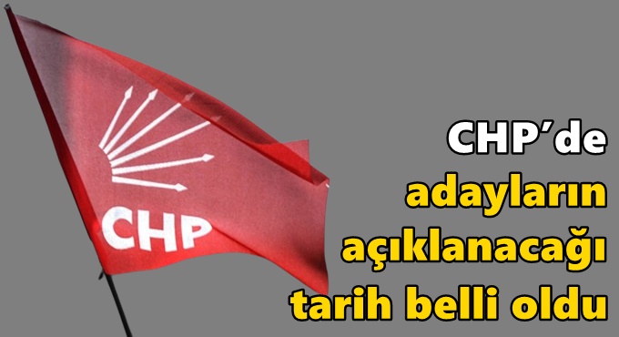 CHP’de adayların açıklanacağı tarih belli oldu!
