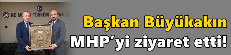 Büyükakın MHP’yi ziyaret etti!