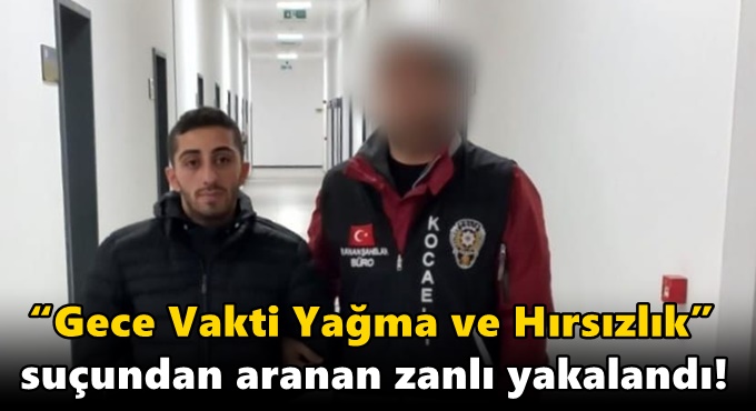 “Gece Vakti Yağma ve Hırsızlık” suçundan aranan zanlı yakalandı!