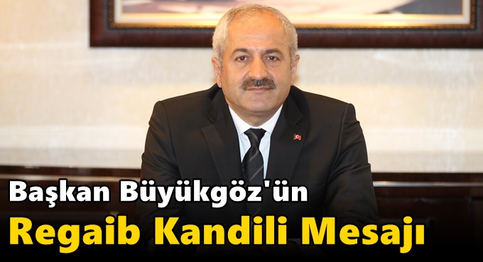 Başkan Büyükgöz'ün  Regaib Kandili Mesajı