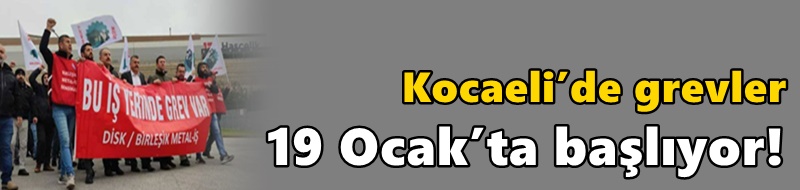 Kocaeli’de grevler 19 Ocak’ta başlıyor!