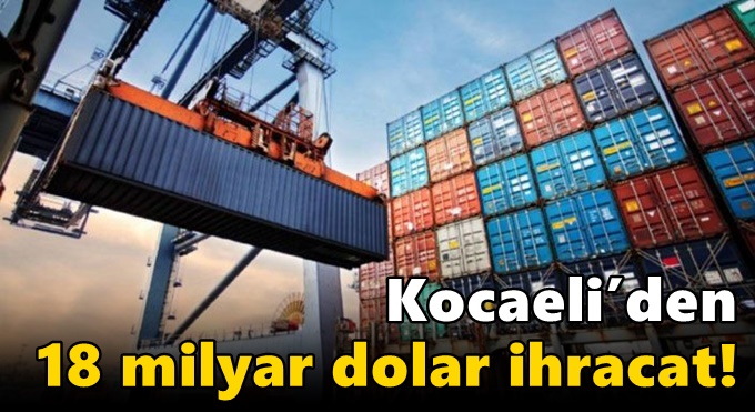Kocaeli’den 18 milyar dolar ihracat!