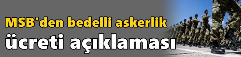 MSB'den bedelli askerlik ücreti açıklaması