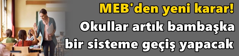 MEB'den yeni karar! Okullar artık bambaşka bir sisteme geçiş yapacak