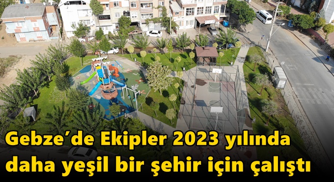 Gebze’de Ekipler 2023 yılında  Daha Yeşil Bir Şehir İçin Çalıştı