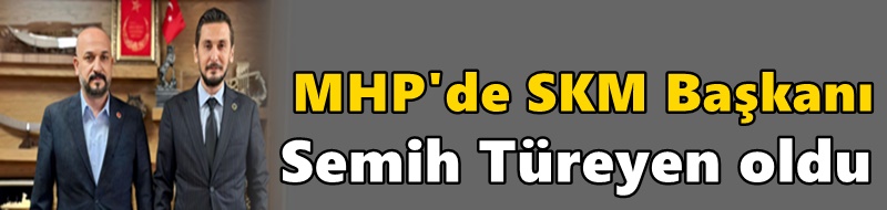 MHP'de SKM Başkanı Semih Türeyen oldu