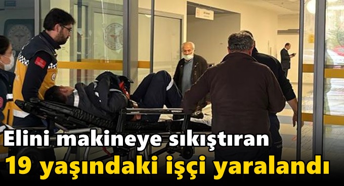 Elini makineye sıkıştıran 19 yaşındaki işçi yaralandı