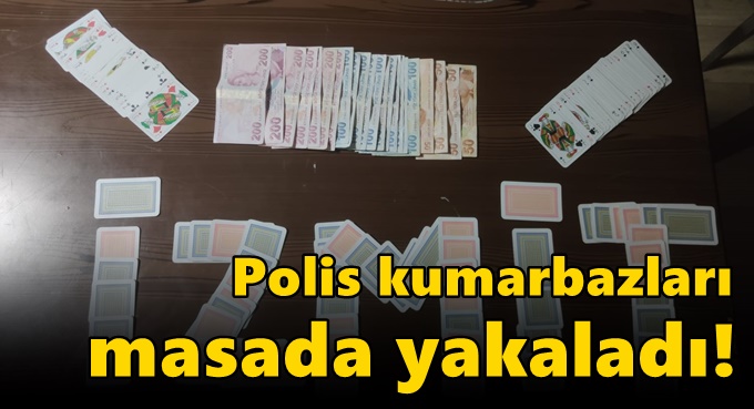 Polis kumarbazları masada yakaladı!