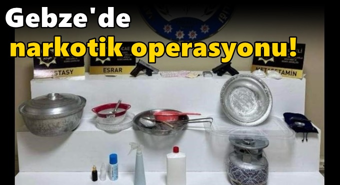 Gebze'de narkotik operasyonu!