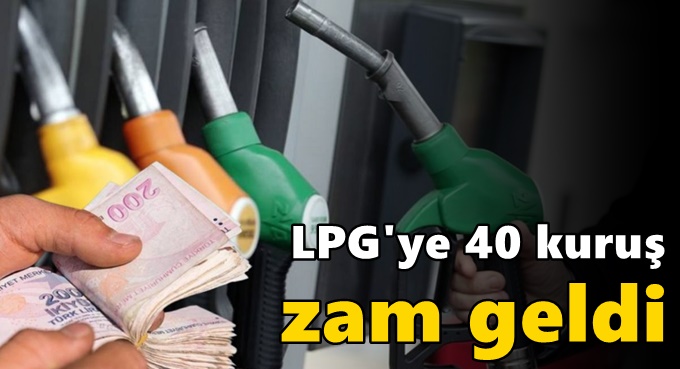 LPG'ye 40 kuruş zam geldi