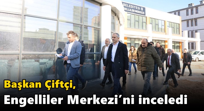 Çiftçi, Engelliler Merkezi’ni inceledi