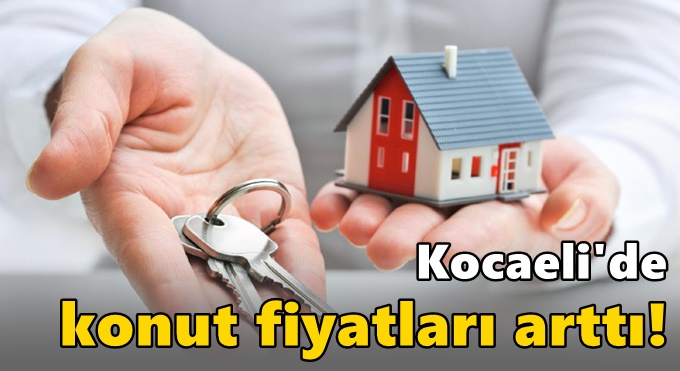 Kocaeli'de konut fiyatları arttı!