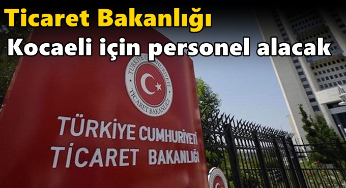 Ticaret Bakanlığı Kocaeli için personel alacak