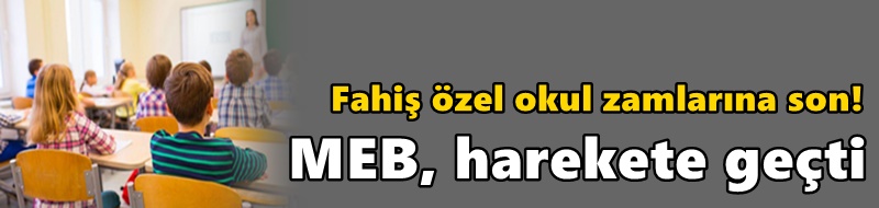 Fahiş özel okul zamlarına son! MEB, harekete geçti