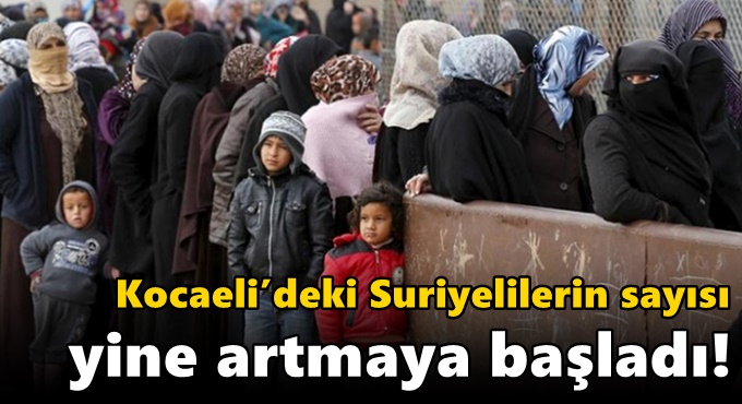 Kocaeli’deki Suriyelilerin sayısı yine artmaya başladı!