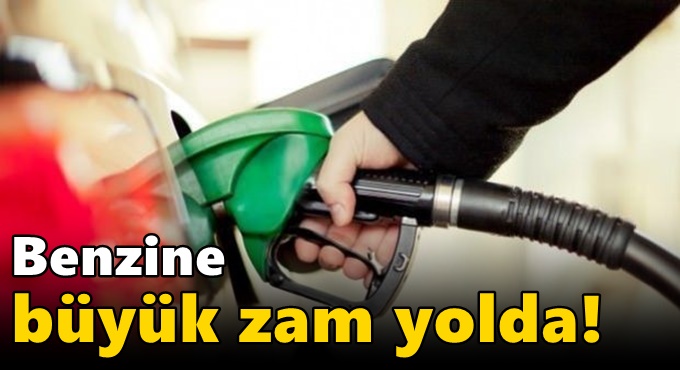 Benzine büyük zam yolda!