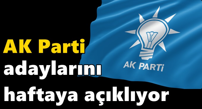 AK Parti adaylarını haftaya açıklıyor