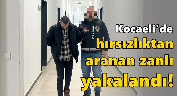 Kocaeli'de hırsızlıktan aranan zanlı yakalandı!