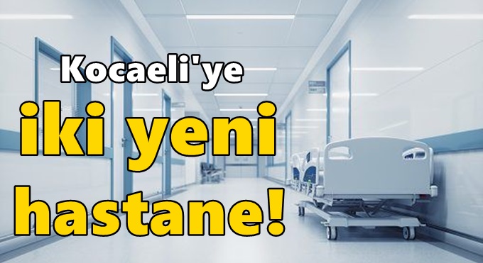 Kocaeli'ye iki yeni hastane!