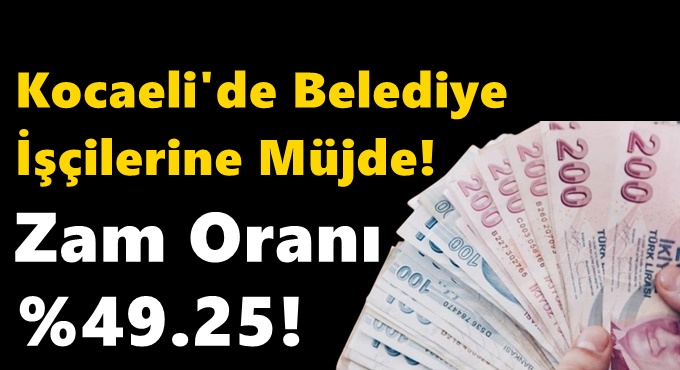 Kocaeli'de Belediye İşçilerine Müjde! Zam Oranı %49.25!