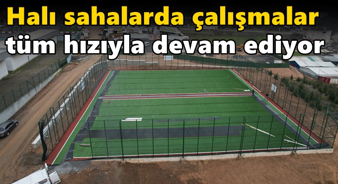 Halı sahalarda çalışmalar tüm hızıyla devam ediyor