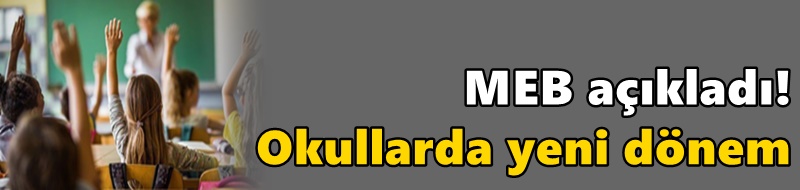 MEB açıkladı! Okullarda yeni dönem