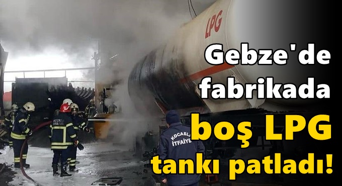 Fabrikada boş LPG tankı patladı!