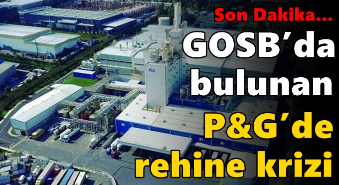 GOSB’da bulunan P&G’de rehine krizi