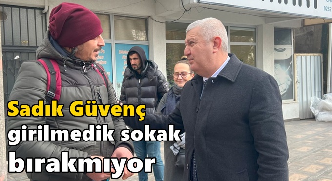 Sadık Güvenç girilmedik sokak bırakmıyor