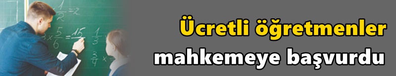 Ücretli öğretmenler mahkemeye başvurdu