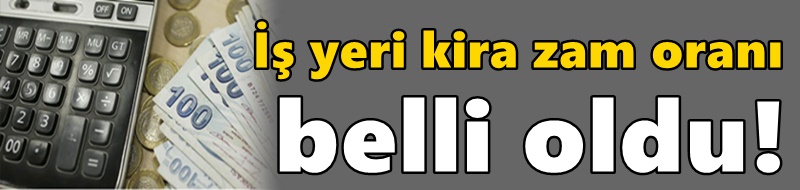İş yeri kira zam oranı belli oldu!