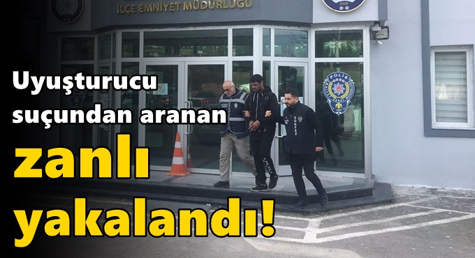 'Uyuşturucu ve Uyarıcı Madde İmal ve Ticareti' suçundan aranan zanlı yakalandı!