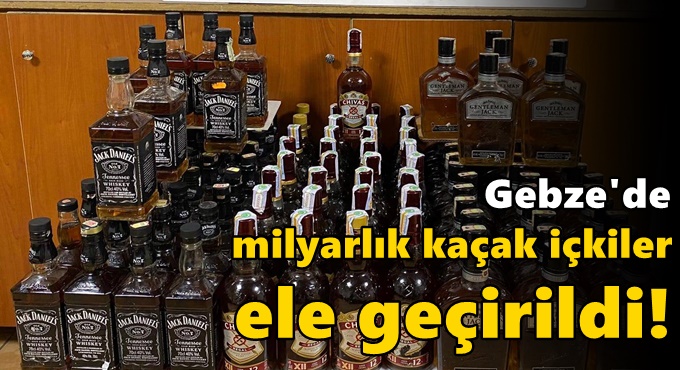 Gebze'de milyarlık kaçak içkiler ele geçirildi!